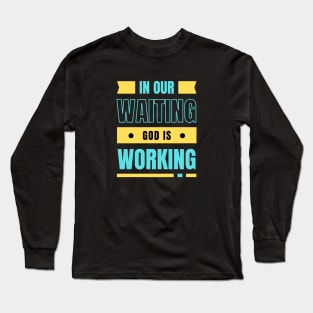 In Our Waiting God Is Working | Christian Typography Long Sleeve T-Shirt